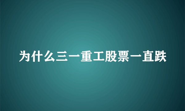 为什么三一重工股票一直跌