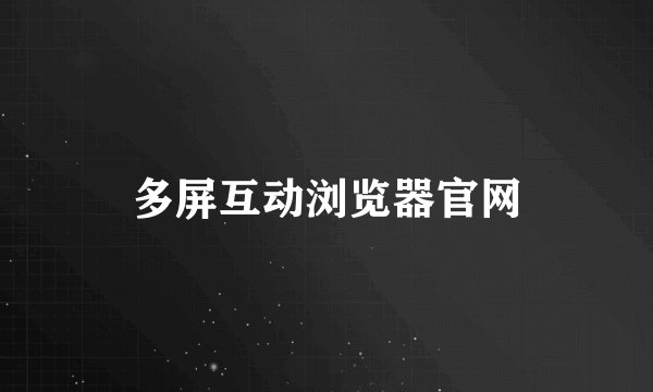 多屏互动浏览器官网