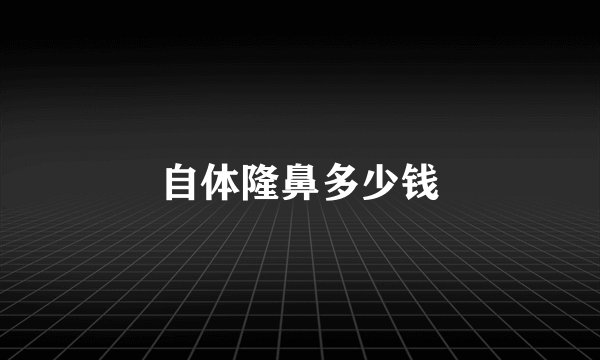 自体隆鼻多少钱