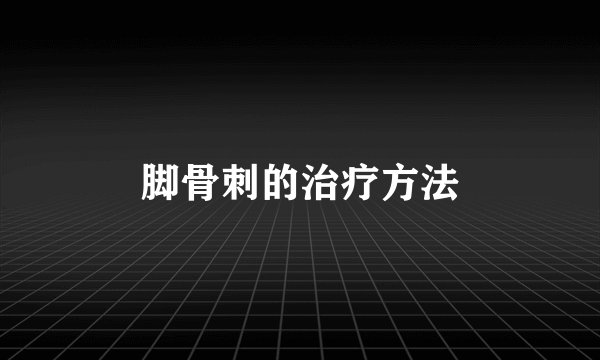 脚骨刺的治疗方法