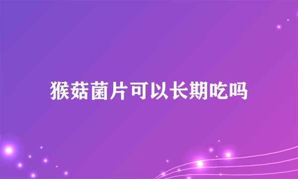 猴菇菌片可以长期吃吗