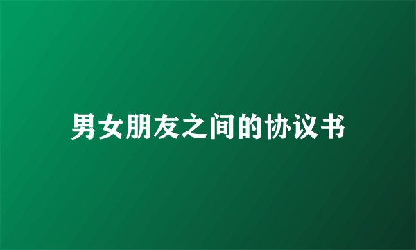 男女朋友之间的协议书