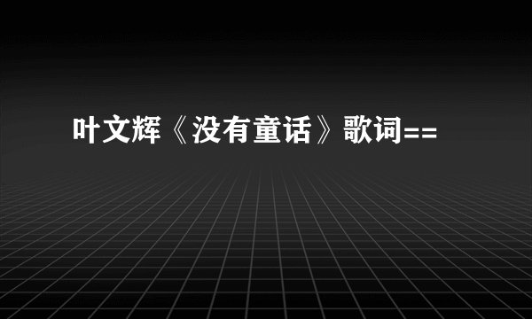 叶文辉《没有童话》歌词==