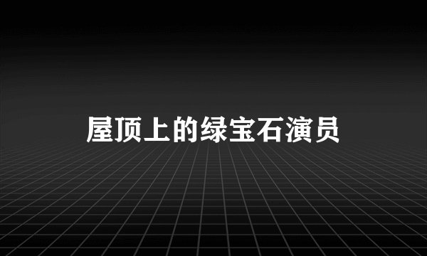 屋顶上的绿宝石演员