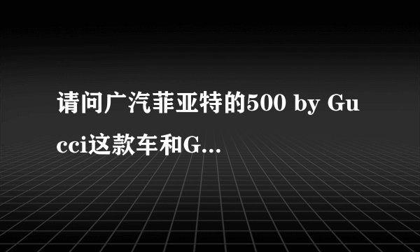 请问广汽菲亚特的500 by Gucci这款车和Gucci有什么关系？