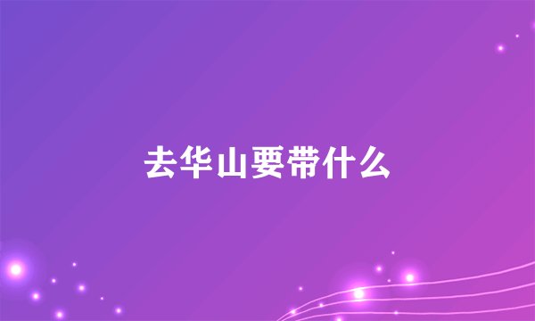 去华山要带什么