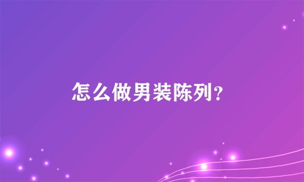 怎么做男装陈列？