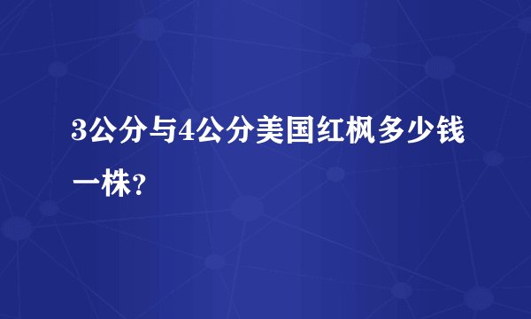 3公分与4公分美国红枫多少钱一株？