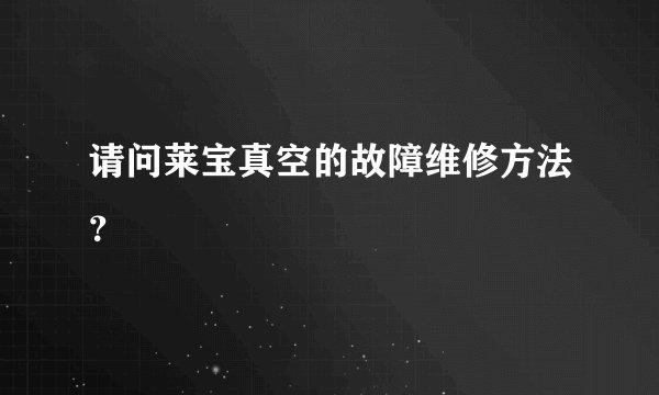 请问莱宝真空的故障维修方法？