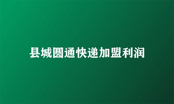 县城圆通快递加盟利润