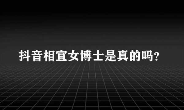 抖音相宜女博士是真的吗？