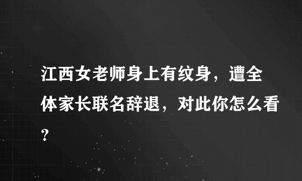 江西女老师身上有纹身,遭全体家长联名辞退,对此你怎么看?