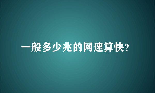 一般多少兆的网速算快？