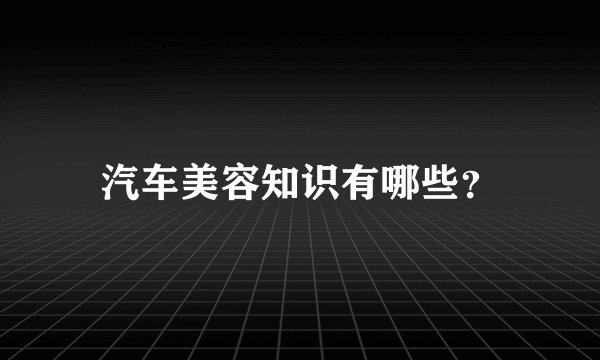 汽车美容知识有哪些？