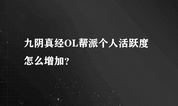 九阴真经OL帮派个人活跃度怎么增加?