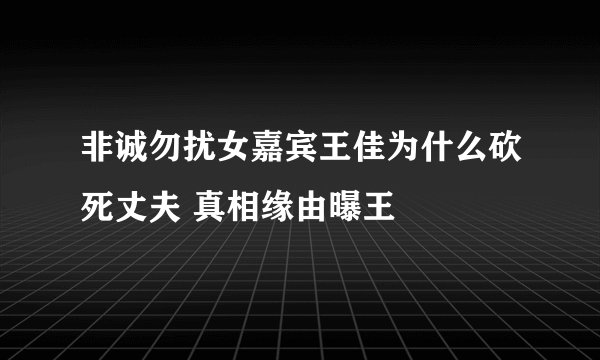 非诚勿扰女嘉宾王佳为什么砍死丈夫 真相缘由曝王