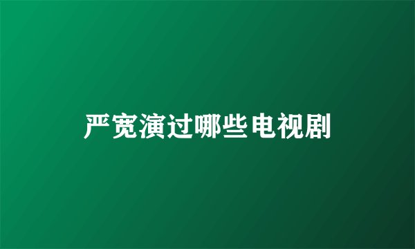 严宽演过哪些电视剧
