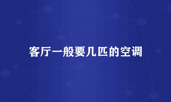 客厅一般要几匹的空调