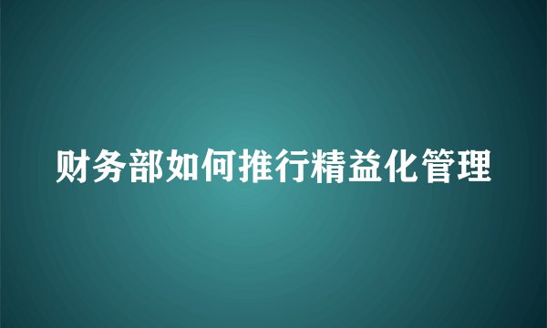财务部如何推行精益化管理