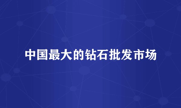 中国最大的钻石批发市场