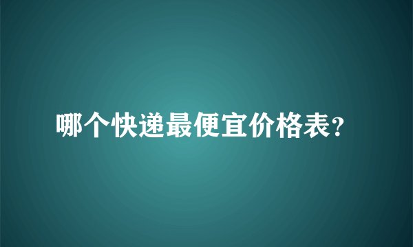 哪个快递最便宜价格表？