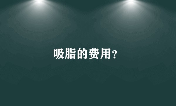 吸脂的费用？