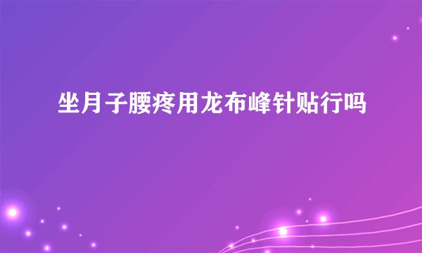 坐月子腰疼用龙布峰针贴行吗