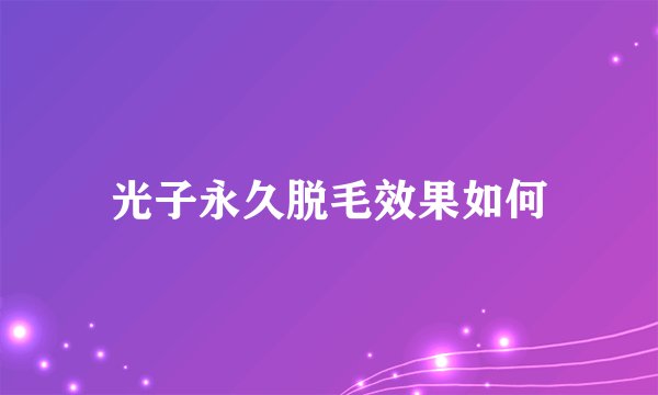 光子永久脱毛效果如何