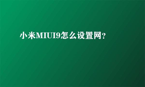 小米MIUI9怎么设置网？