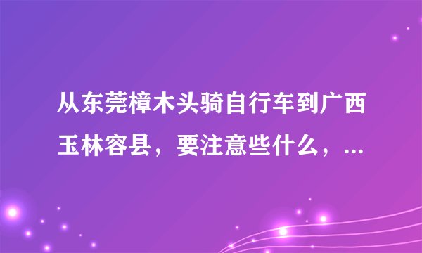 从东莞樟木头骑自行车到广西玉林容县，要注意些什么，准备些什么，普通自行车可以吗？