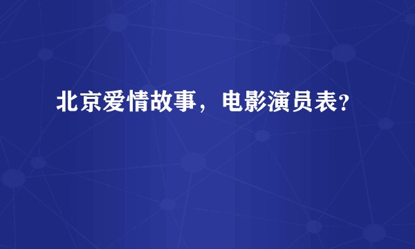 北京爱情故事，电影演员表？