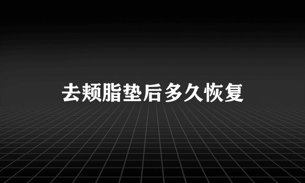 去颊脂垫后多久恢复