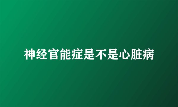 神经官能症是不是心脏病