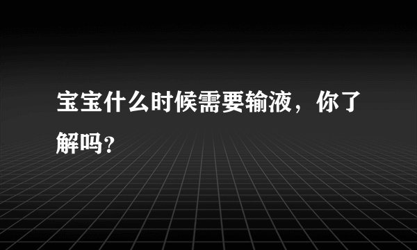 宝宝什么时候需要输液，你了解吗？