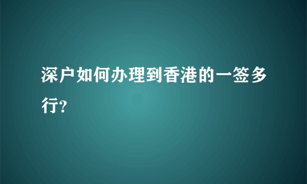深户如何办理到香港的一签多行？