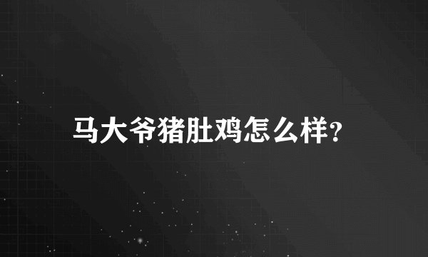 马大爷猪肚鸡怎么样？