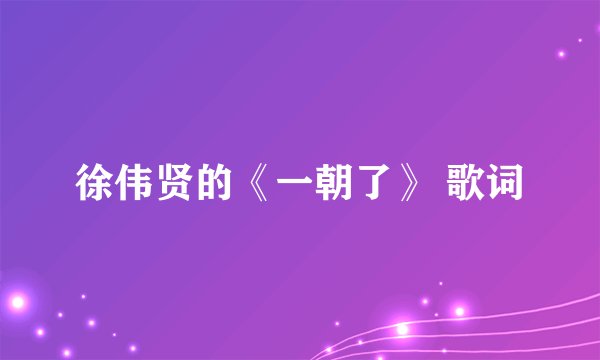 徐伟贤的《一朝了》 歌词