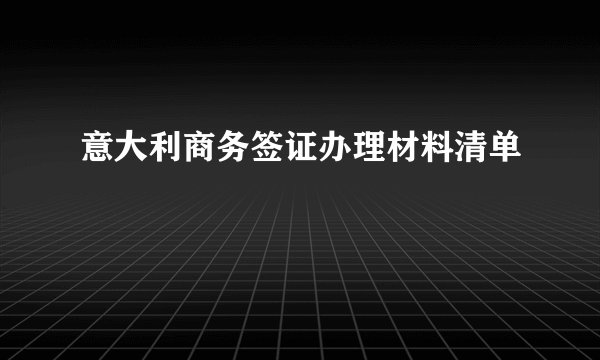 意大利商务签证办理材料清单