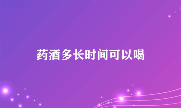 药酒多长时间可以喝