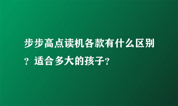 步步高点读机各款有什么区别?适合多大的孩子?