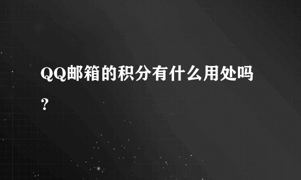 QQ邮箱的积分有什么用处吗？
