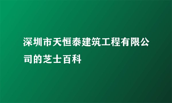 深圳市天恒泰建筑工程有限公司的芝士百科