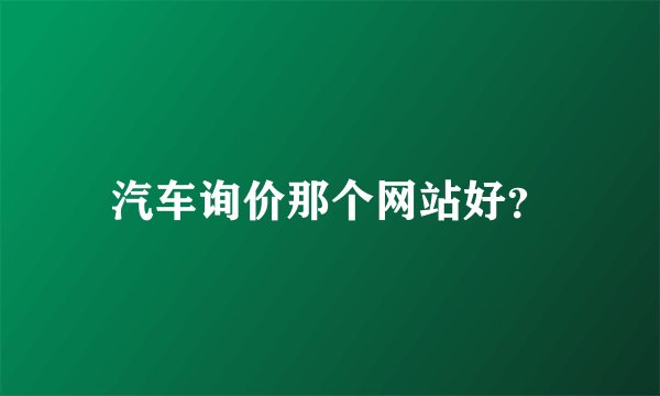 汽车询价那个网站好？