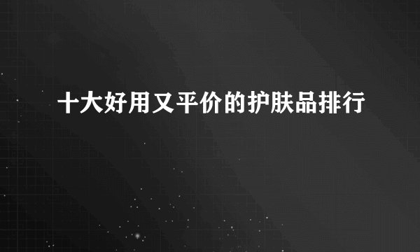 十大好用又平价的护肤品排行
