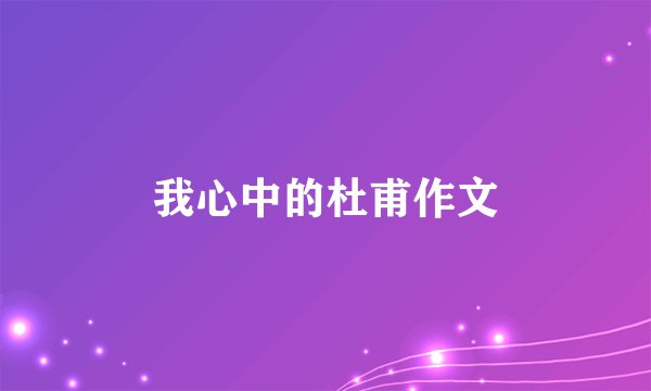 我心中的杜甫作文