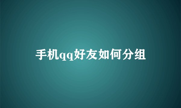 手机qq好友如何分组