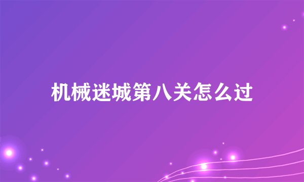 机械迷城第八关怎么过