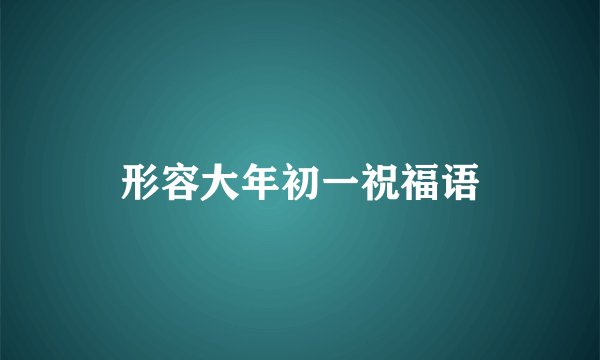 形容大年初一祝福语