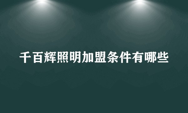 千百辉照明加盟条件有哪些