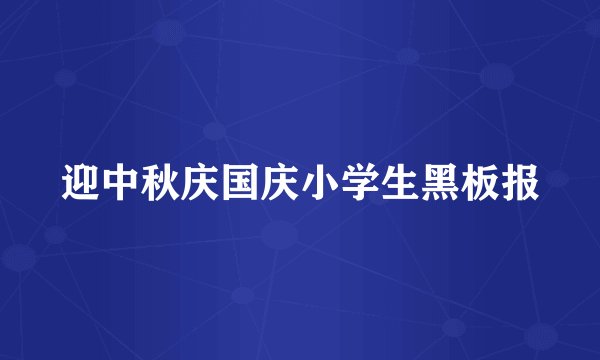 迎中秋庆国庆小学生黑板报